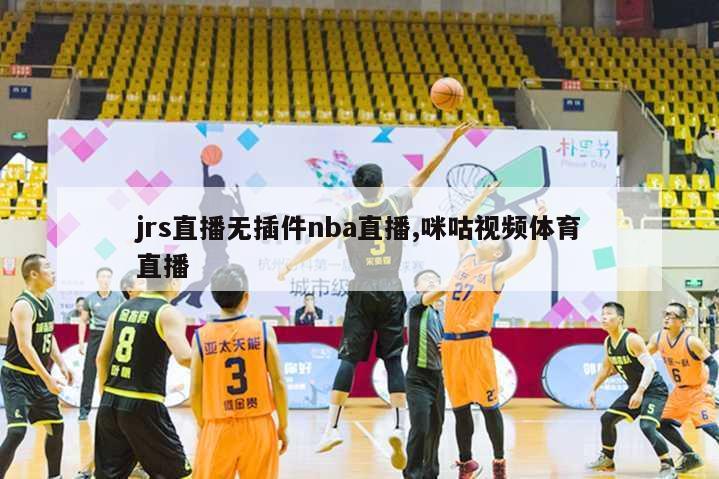 jrs直播无插件nba直播,咪咕视频体育直播