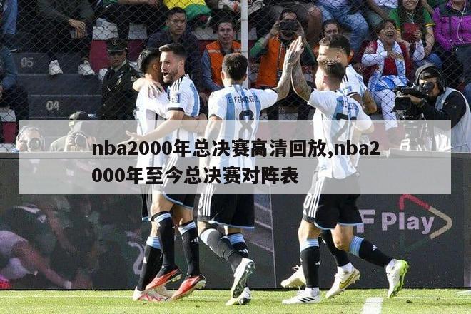 nba2000年总决赛高清回放,nba2000年至今总决赛对阵表