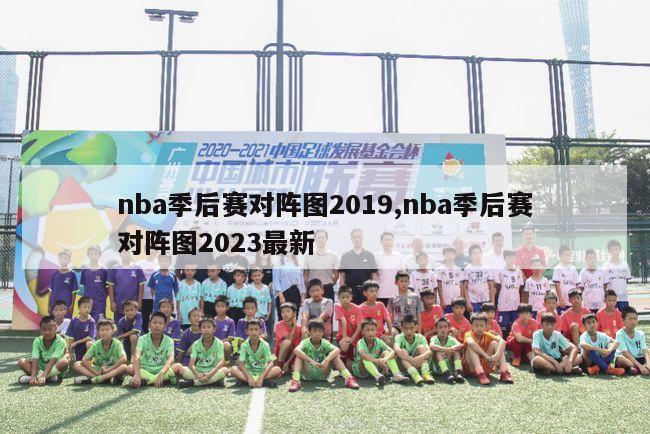 nba季后赛对阵图2019,nba季后赛对阵图2023最新