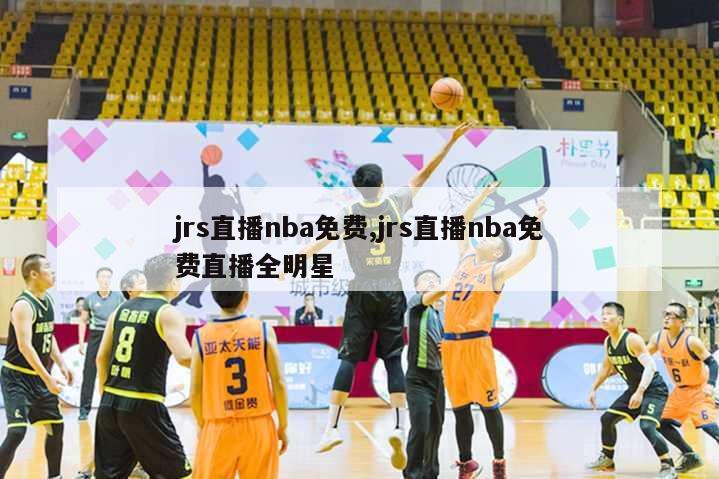 jrs直播nba免费,jrs直播nba免费直播全明星