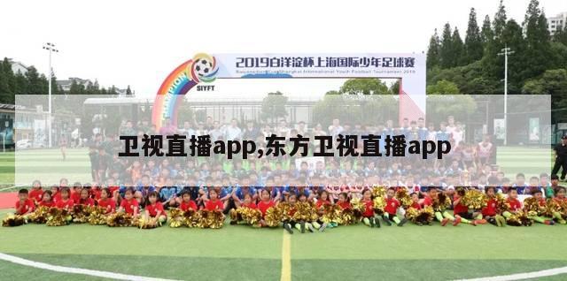 卫视直播app,东方卫视直播app