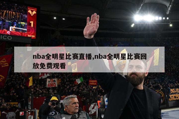 nba全明星比赛直播,nba全明星比赛回放免费观看