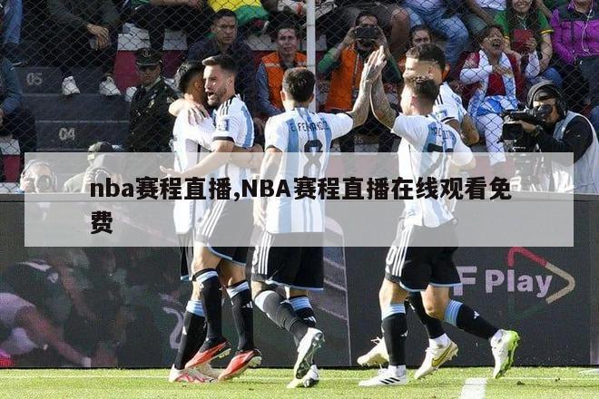 nba赛程直播,NBA赛程直播在线观看免费