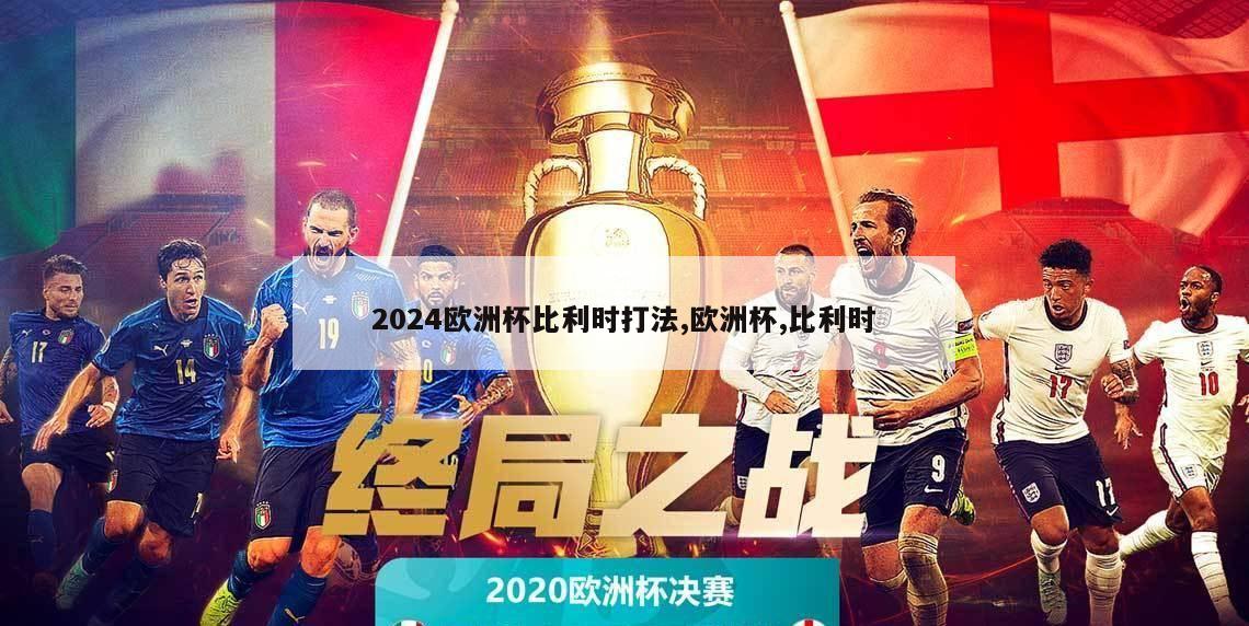 2024欧洲杯比利时打法,欧洲杯,比利时