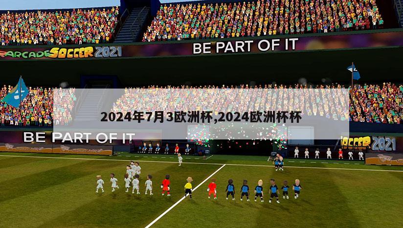 2024年7月3欧洲杯,2024欧洲杯杯