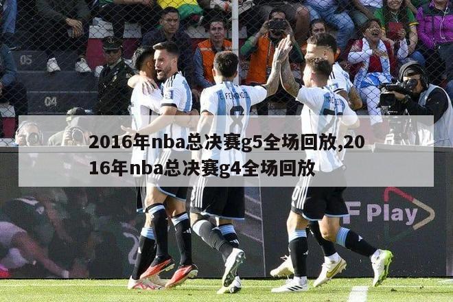 2016年nba总决赛g5全场回放,2016年nba总决赛g4全场回放