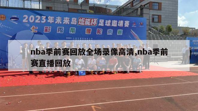 nba季前赛回放全场录像高清,nba季前赛直播回放