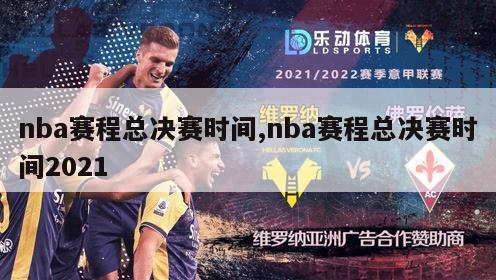 nba赛程总决赛时间,nba赛程总决赛时间2021