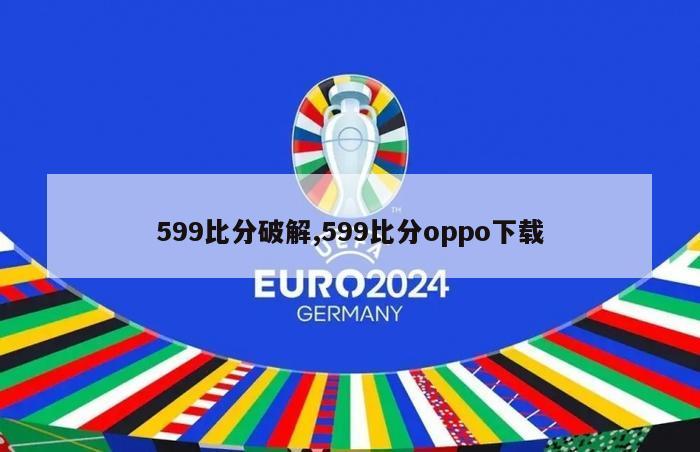 599比分破解,599比分oppo下载