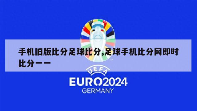 手机旧版比分足球比分,足球手机比分网即时比分一一