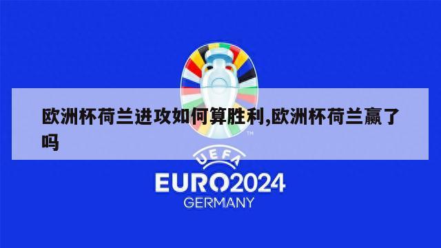 欧洲杯荷兰进攻如何算胜利,欧洲杯荷兰赢了吗