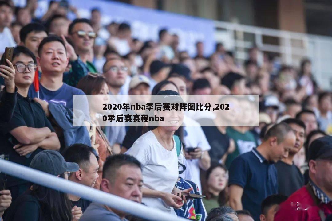 2020年nba季后赛对阵图比分,2020季后赛赛程nba