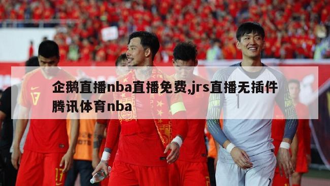 企鹅直播nba直播免费,jrs直播无插件腾讯体育nba