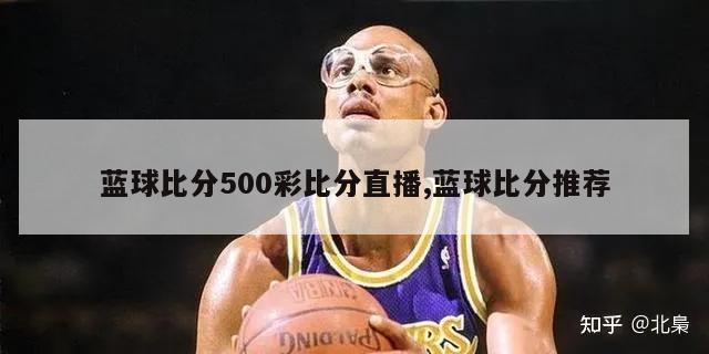 蓝球比分500彩比分直播,蓝球比分推荐