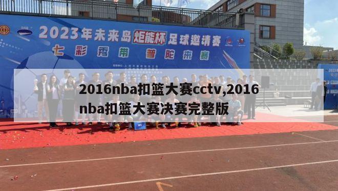 2016nba扣篮大赛cctv,2016nba扣篮大赛决赛完整版