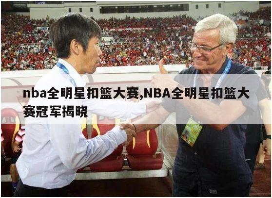 nba全明星扣篮大赛,NBA全明星扣篮大赛冠军揭晓