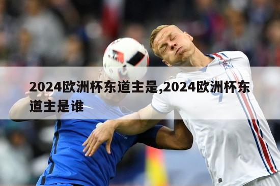 2024欧洲杯东道主是,2024欧洲杯东道主是谁