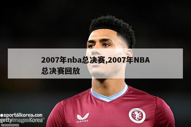 2007年nba总决赛,2007年NBA总决赛回放