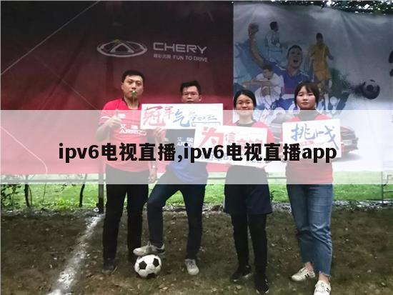 ipv6电视直播,ipv6电视直播app