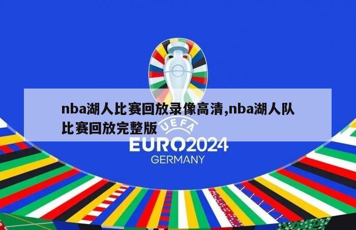 nba湖人比赛回放录像高清,nba湖人队比赛回放完整版