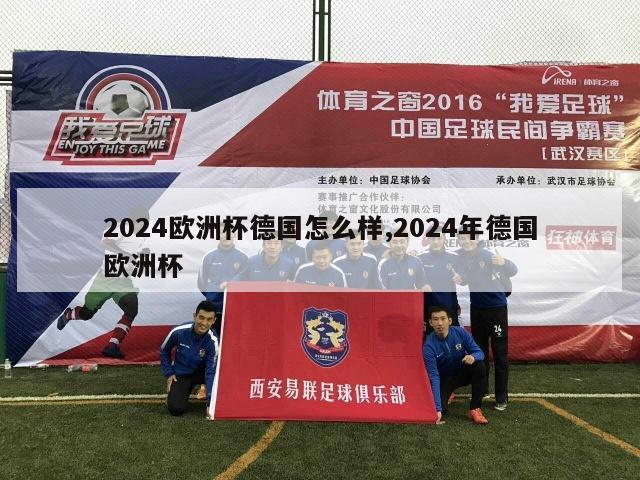 2024欧洲杯德国怎么样,2024年德国欧洲杯