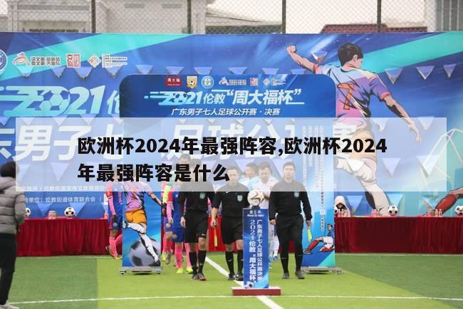 欧洲杯2024年最强阵容,欧洲杯2024年最强阵容是什么